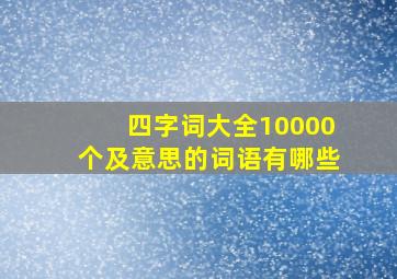 四字词大全10000个及意思的词语有哪些