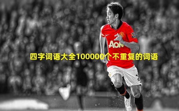 四字词语大全100000个不重复的词语