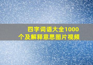 四字词语大全1000个及解释意思图片视频