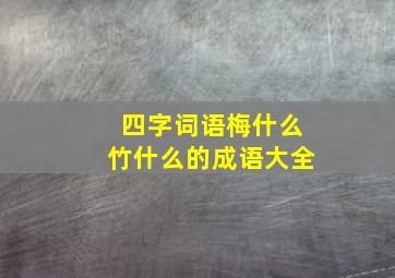 四字词语梅什么竹什么的成语大全