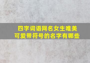 四字词语网名女生唯美可爱带符号的名字有哪些