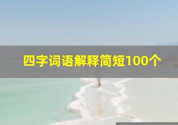 四字词语解释简短100个