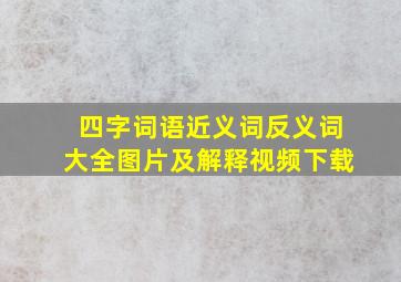 四字词语近义词反义词大全图片及解释视频下载