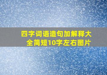 四字词语造句加解释大全简短10字左右图片