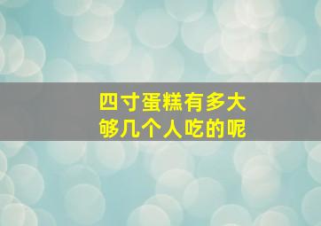 四寸蛋糕有多大够几个人吃的呢