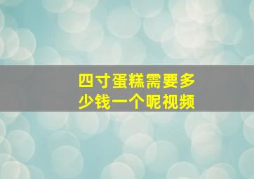 四寸蛋糕需要多少钱一个呢视频