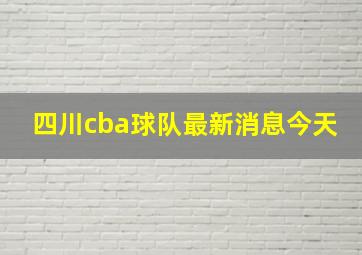 四川cba球队最新消息今天