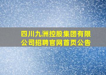 四川九洲控股集团有限公司招聘官网首页公告