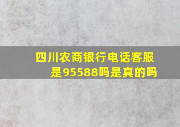 四川农商银行电话客服是95588吗是真的吗