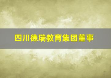 四川德瑞教育集团董事