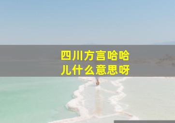 四川方言哈哈儿什么意思呀