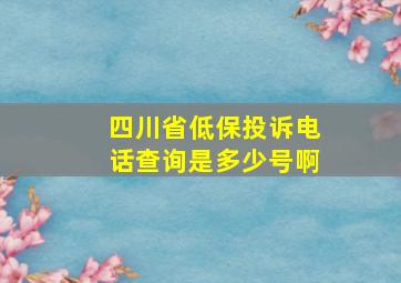 四川省低保投诉电话查询是多少号啊