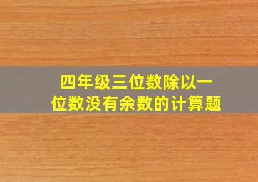 四年级三位数除以一位数没有余数的计算题