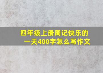 四年级上册周记快乐的一天400字怎么写作文