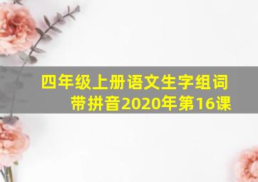 四年级上册语文生字组词带拼音2020年第16课