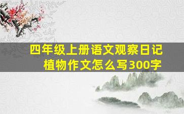 四年级上册语文观察日记植物作文怎么写300字