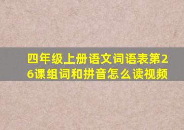 四年级上册语文词语表第26课组词和拼音怎么读视频