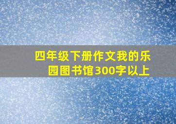 四年级下册作文我的乐园图书馆300字以上