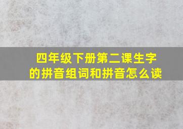 四年级下册第二课生字的拼音组词和拼音怎么读