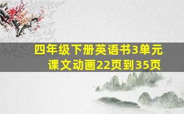 四年级下册英语书3单元课文动画22页到35页