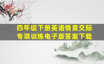 四年级下册英语情景交际专项训练电子版答案下载