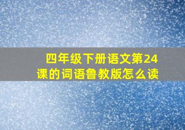 四年级下册语文第24课的词语鲁教版怎么读