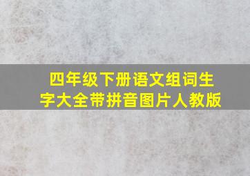 四年级下册语文组词生字大全带拼音图片人教版