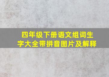 四年级下册语文组词生字大全带拼音图片及解释