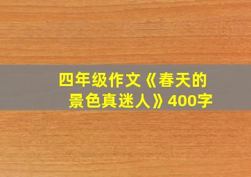 四年级作文《春天的景色真迷人》400字