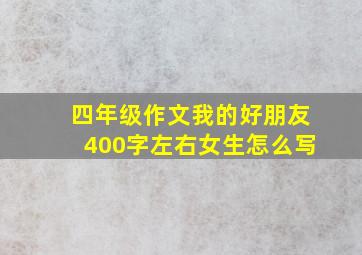 四年级作文我的好朋友400字左右女生怎么写