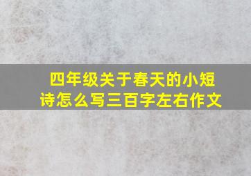 四年级关于春天的小短诗怎么写三百字左右作文