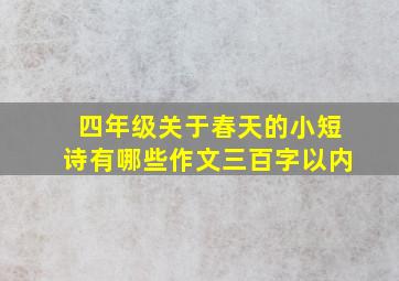 四年级关于春天的小短诗有哪些作文三百字以内