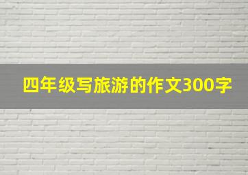 四年级写旅游的作文300字