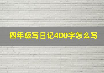 四年级写日记400字怎么写