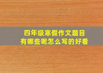 四年级寒假作文题目有哪些呢怎么写的好看