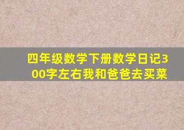 四年级数学下册数学日记300字左右我和爸爸去买菜