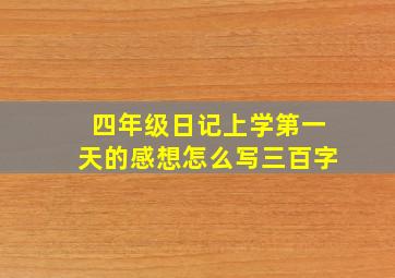 四年级日记上学第一天的感想怎么写三百字