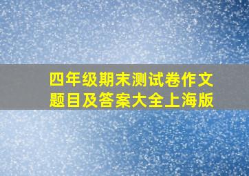 四年级期末测试卷作文题目及答案大全上海版