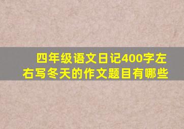 四年级语文日记400字左右写冬天的作文题目有哪些