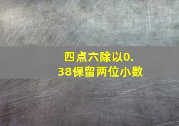 四点六除以0.38保留两位小数