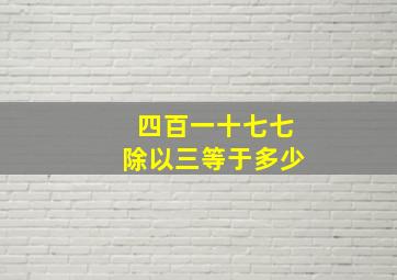 四百一十七七除以三等于多少