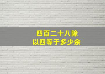 四百二十八除以四等于多少余