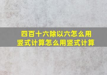 四百十六除以六怎么用竖式计算怎么用竖式计算