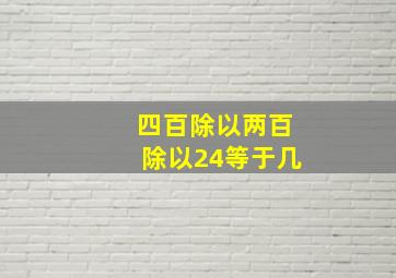 四百除以两百除以24等于几