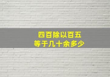 四百除以百五等于几十余多少