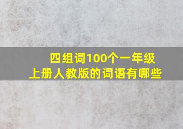 四组词100个一年级上册人教版的词语有哪些