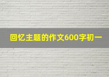 回忆主题的作文600字初一