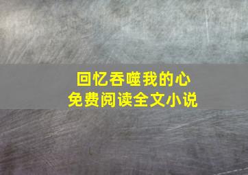 回忆吞噬我的心免费阅读全文小说