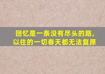 回忆是一条没有尽头的路,以往的一切春天都无法复原