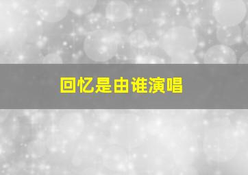 回忆是由谁演唱